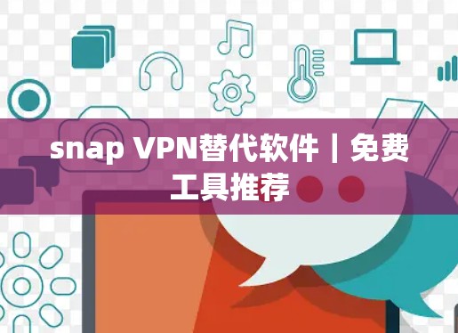 snap VPN替代软件|免费工具推荐 snap VPN替代软件|免费工具推荐