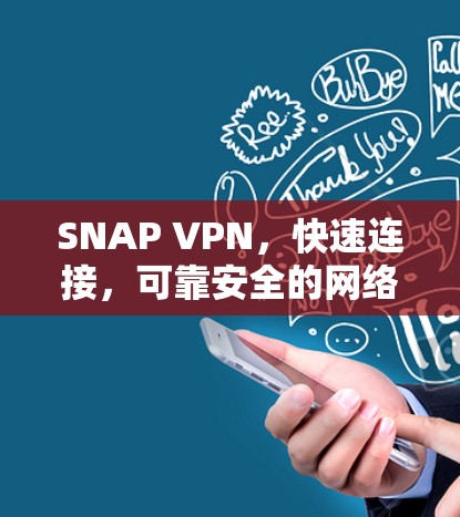 SNAP VPN,快速连接,可靠安全的网络连接 SNAP VPN,快速连接,可靠安全的网络连接