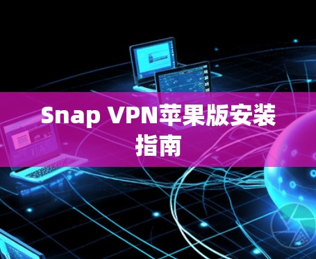 Snap VPN苹果版安装指南 Snap VPN苹果版安装指南