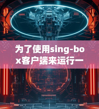 为了使用sing-box客户端来运行一个JavaScript脚本,按照以下步骤进行 为了使用sing-box客户端来运行一个JavaScript脚本,按照以下步骤进行