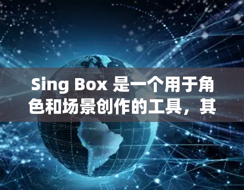 Sing Box 是一个用于角色和场景创作的工具,其规则设置是其核心功能之一。以下是关于Sing Box 规则设置的详细解析 Sing Box 是一个用于角色和场景创作的工具,其规则设置是其核心功能之一。以下是关于Sing Box 规则设置的详细解析