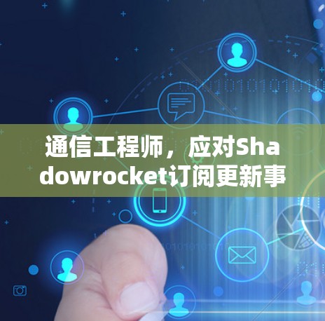 通信工程师,应对Shadowrocket订阅更新事件的思考与行动 通信工程师,应对Shadowrocket订阅更新事件的思考与行动