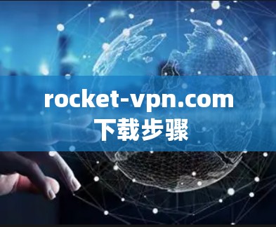 rocket-vpn.com 下载步骤 rocket-vpn.com 下载步骤