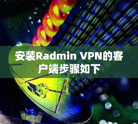 安装Radmin VPN的客户端步骤如下