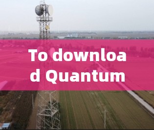 To download Quantum mult X,follow these organized steps to ensure a legal and safe experience: To download Quantum mult X,follow these organized steps to ensure a legal and safe experience: