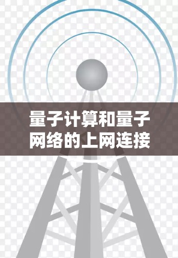 量子计算和量子网络的上网连接方法涉及多个关键步骤，结合量子物理原理和先进通信技术。以下是详细的步骤说明