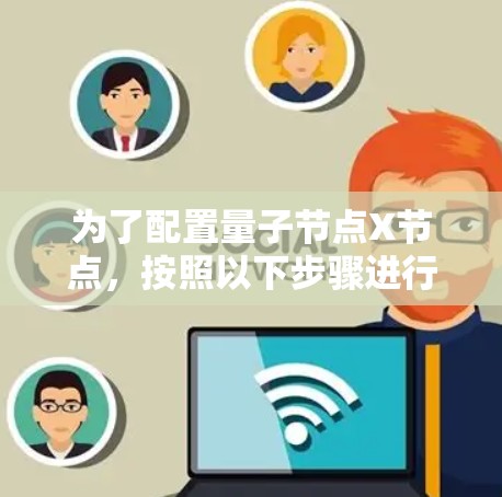 为了配置量子节点X节点，按照以下步骤进行