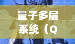 量子多层系统(Quantum Multilayer System,QMLS)是一种利用量子态叠加和纠缠技术设计的量子计算机架构,通过多层结构实现并行计算。以下是详细的配置规则 量子多层系统(Quantum Multilayer System,QMLS)是一种利用量子态叠加和纠缠技术设计的量子计算机架构,通过多层结构实现并行计算。以下是详细的配置规则