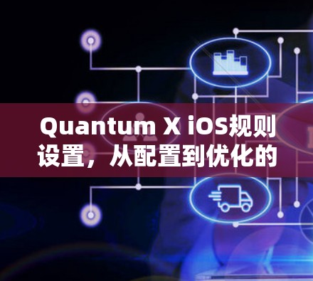 Quantum X iOS规则设置,从配置到优化的全解析 Quantum X iOS规则设置,从配置到优化的全解析