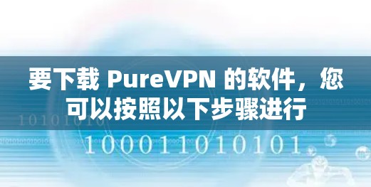 要下载 PureVPN 的软件,您可以按照以下步骤进行 要下载 PureVPN 的软件,您可以按照以下步骤进行