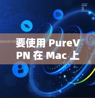 要使用 PureVPN 在 Mac 上连接电脑，您可以按照以下步骤进行