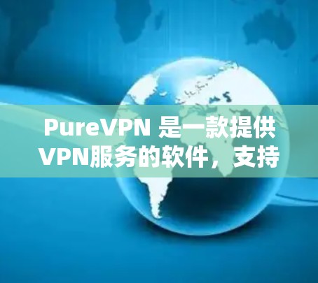 PureVPN 是一款提供VPN服务的软件,支持 iOS 和 Android 平台。其 iOS 版本提供了以下主要功能 PureVPN 是一款提供VPN服务的软件,支持 iOS 和 Android 平台。其 iOS 版本提供了以下主要功能