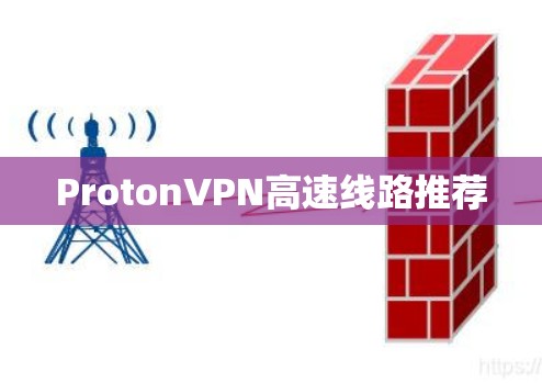 ProtonVPN高速线路推荐 ProtonVPN高速线路推荐