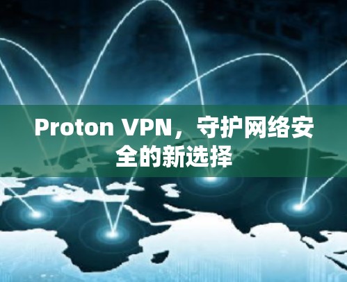Proton VPN，守护网络安全的新选择