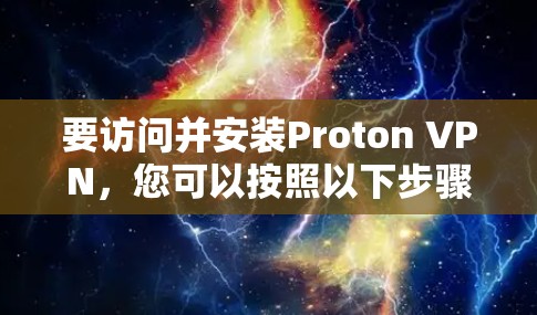 要访问并安装Proton VPN,您可以按照以下步骤进行 要访问并安装Proton VPN,您可以按照以下步骤进行