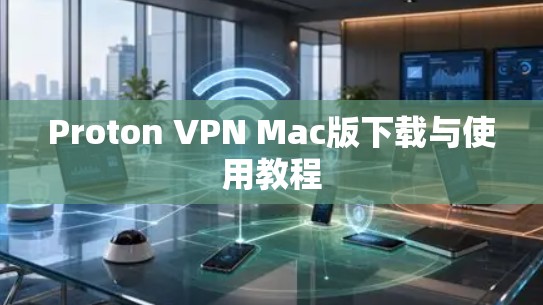 Proton VPN Mac版下载与使用教程 Proton VPN Mac版下载与使用教程